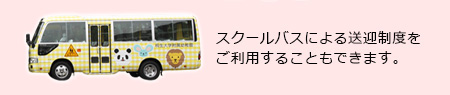 スクールバスによる送迎制度をご利用することもできます。